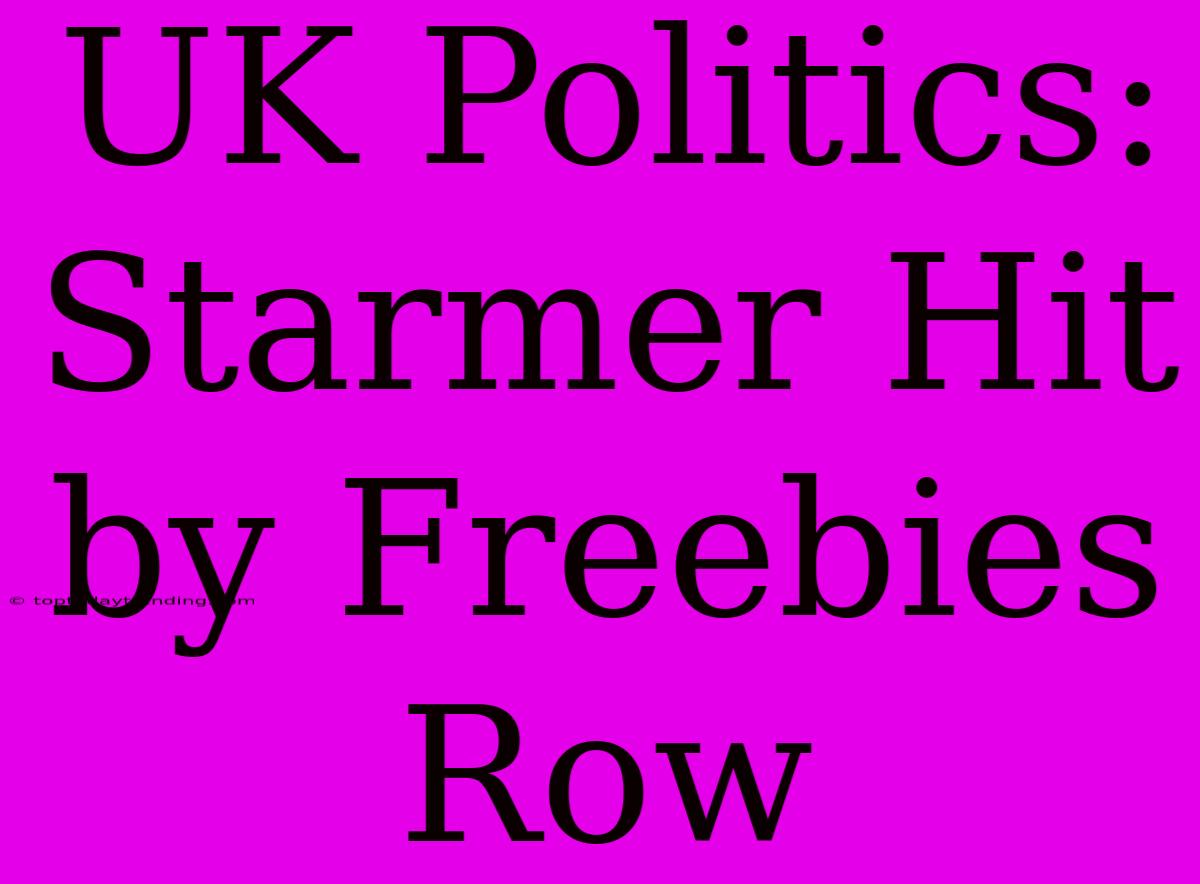 UK Politics: Starmer Hit By Freebies Row