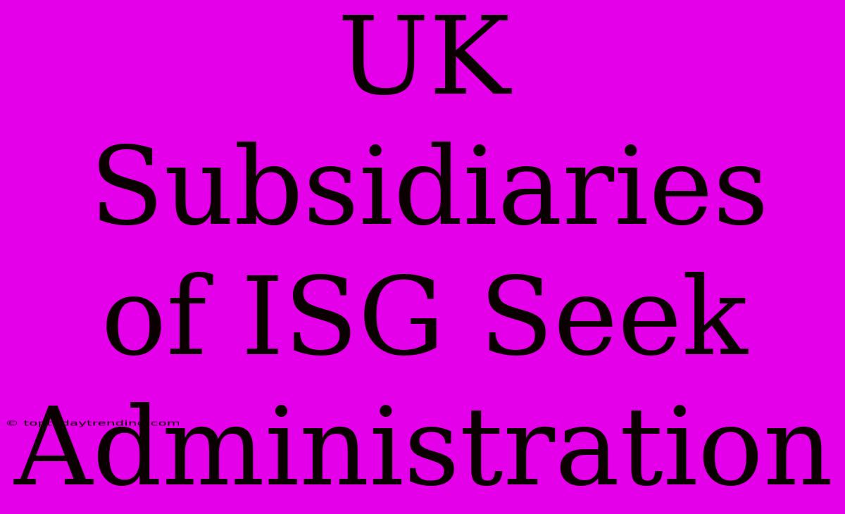 UK Subsidiaries Of ISG Seek Administration