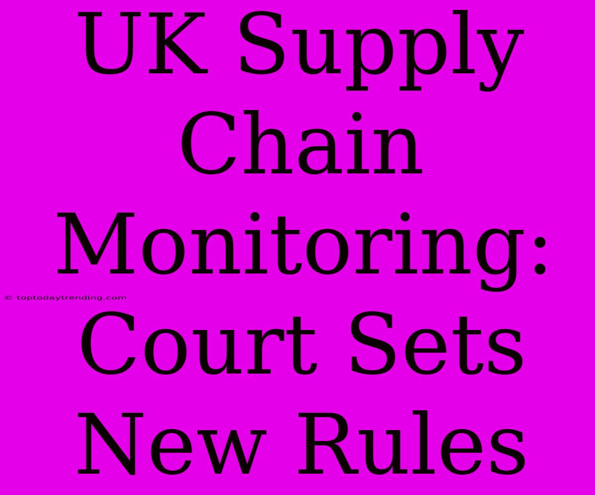 UK Supply Chain Monitoring: Court Sets New Rules