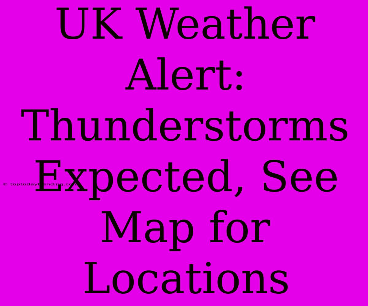 UK Weather Alert: Thunderstorms Expected, See Map For Locations