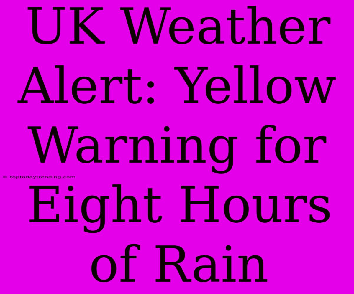 UK Weather Alert: Yellow Warning For Eight Hours Of Rain