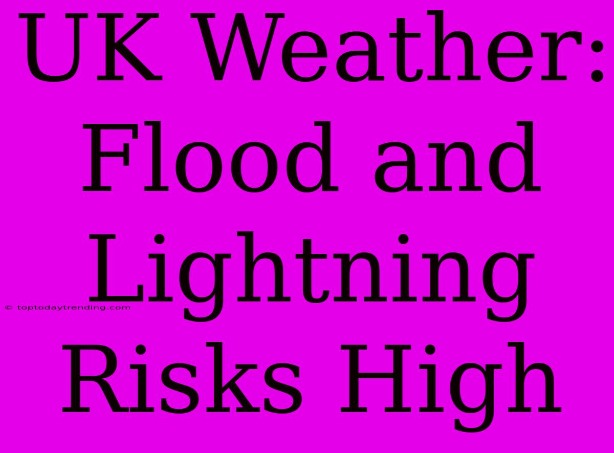 UK Weather: Flood And Lightning Risks High