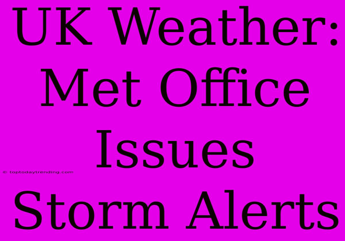 UK Weather: Met Office Issues Storm Alerts