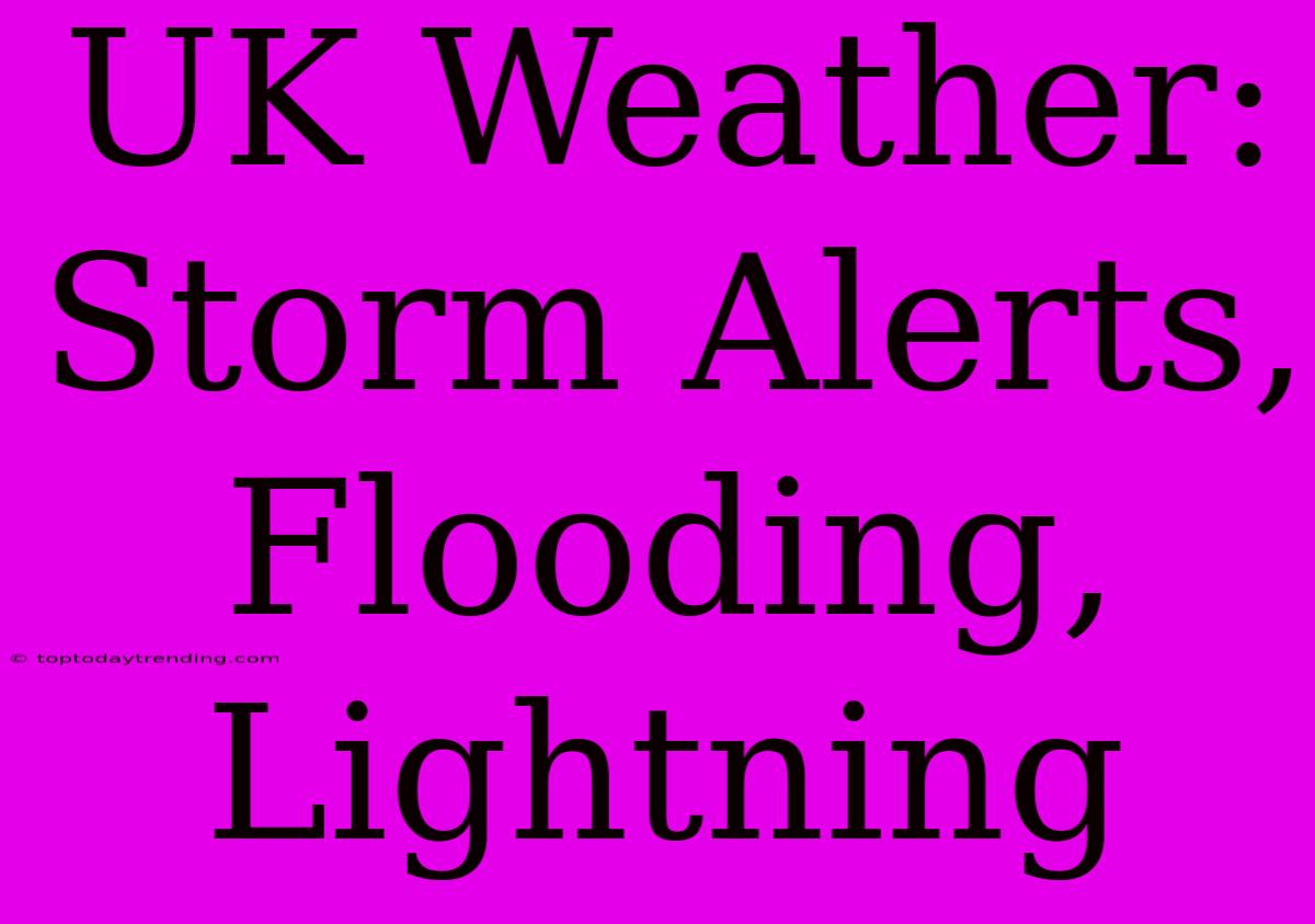 UK Weather: Storm Alerts, Flooding, Lightning