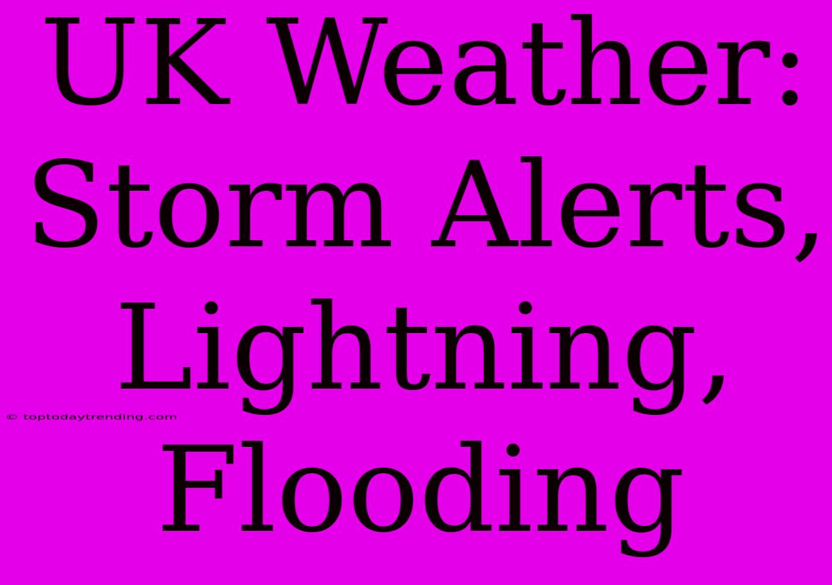 UK Weather: Storm Alerts, Lightning, Flooding