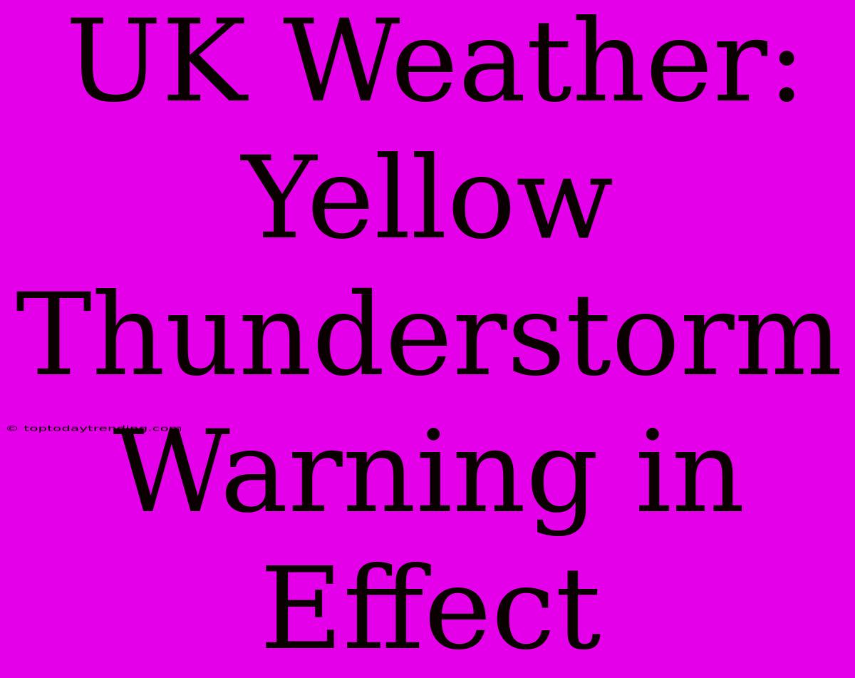 UK Weather: Yellow Thunderstorm Warning In Effect