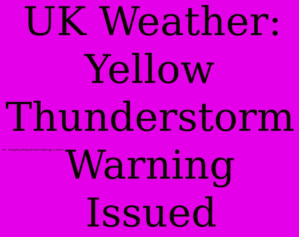 UK Weather: Yellow Thunderstorm Warning Issued