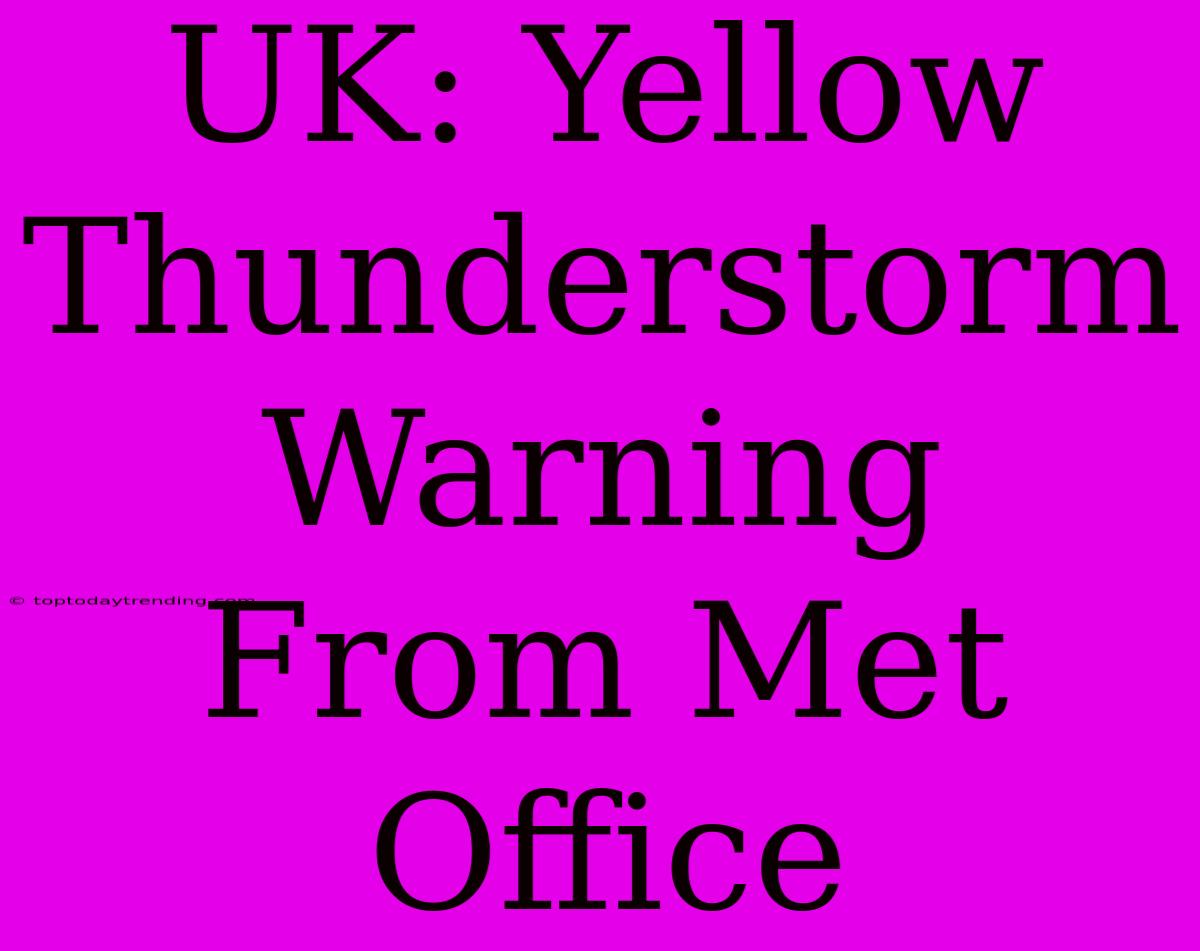 UK: Yellow Thunderstorm Warning From Met Office