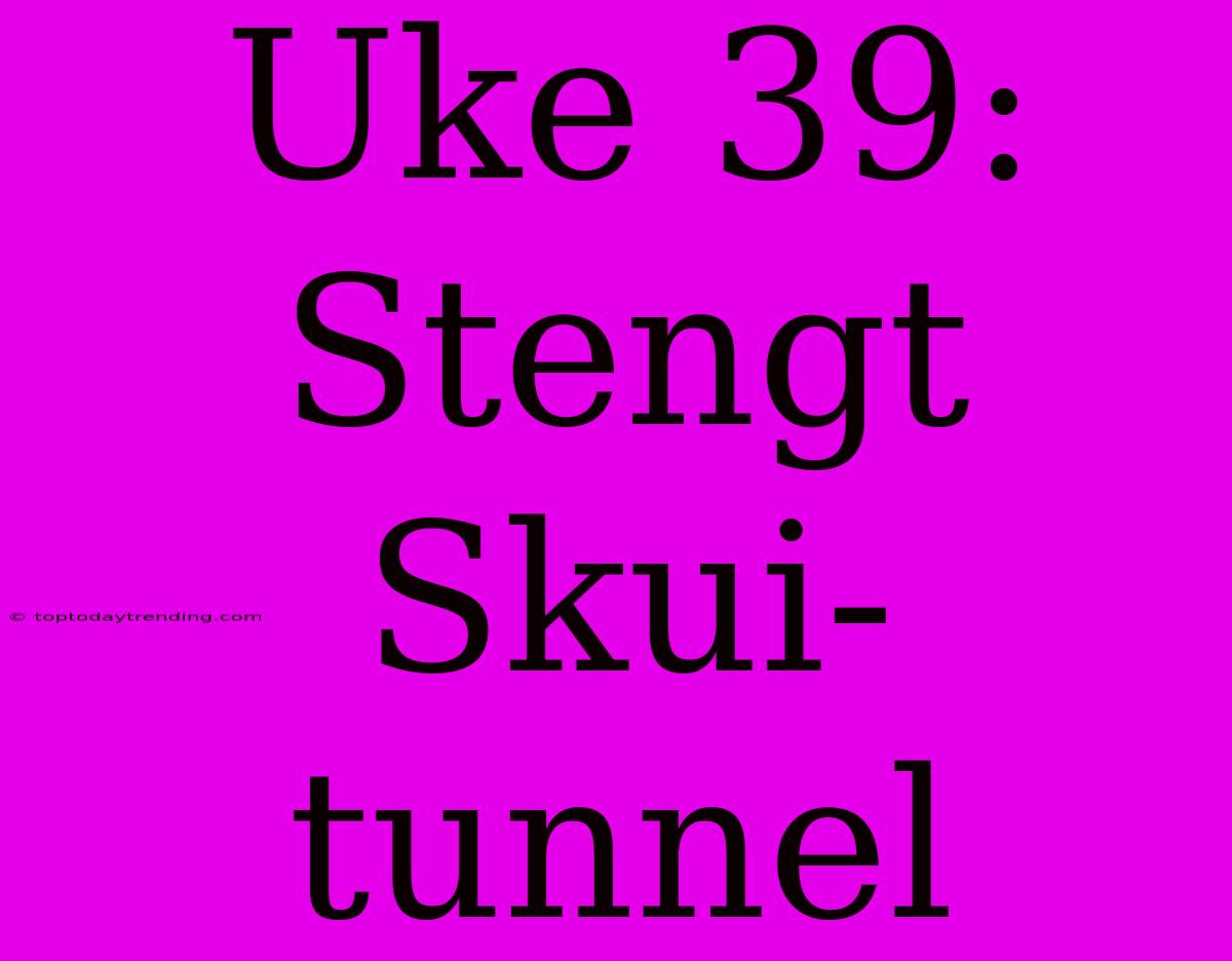 Uke 39: Stengt Skui-tunnel