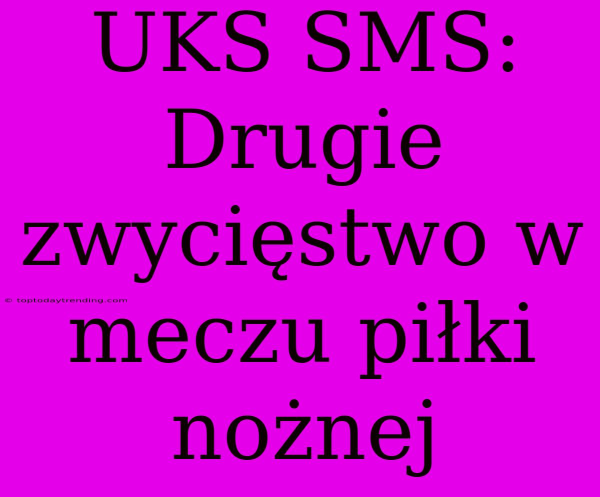 UKS SMS: Drugie Zwycięstwo W Meczu Piłki Nożnej