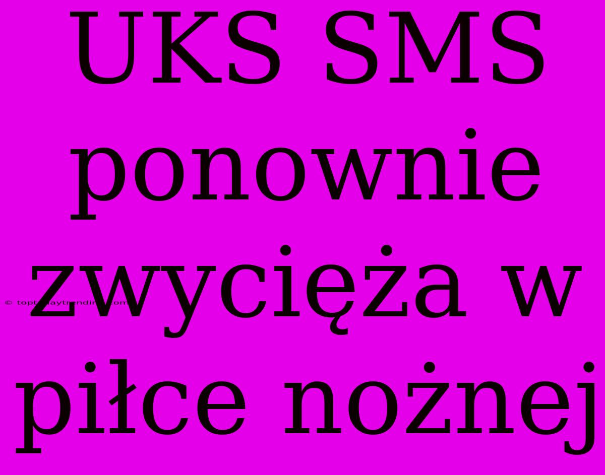 UKS SMS Ponownie Zwycięża W Piłce Nożnej