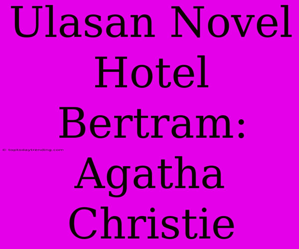 Ulasan Novel Hotel Bertram: Agatha Christie