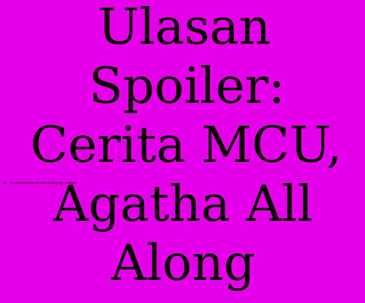 Ulasan Spoiler: Cerita MCU, Agatha All Along