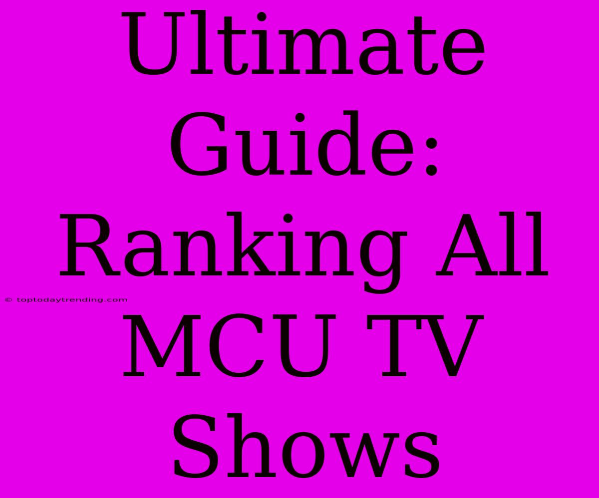 Ultimate Guide: Ranking All MCU TV Shows