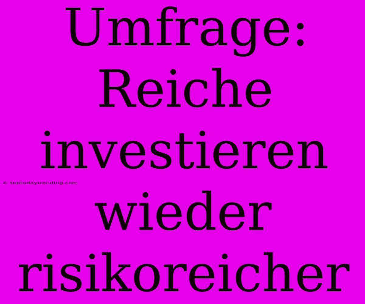 Umfrage: Reiche Investieren Wieder Risikoreicher