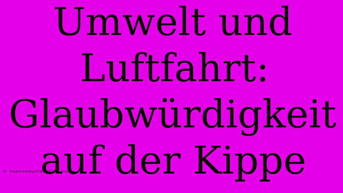 Umwelt Und Luftfahrt:  Glaubwürdigkeit Auf Der Kippe