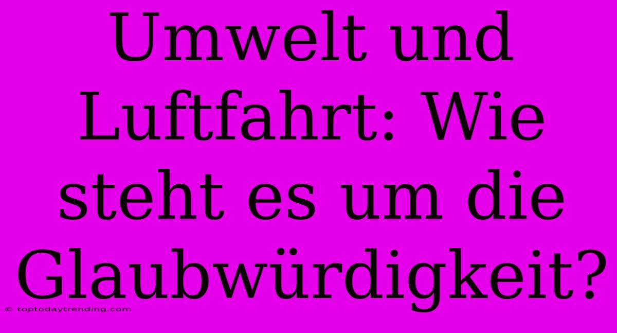 Umwelt Und Luftfahrt: Wie Steht Es Um Die Glaubwürdigkeit?