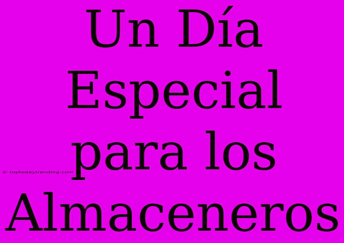 Un Día Especial Para Los Almaceneros