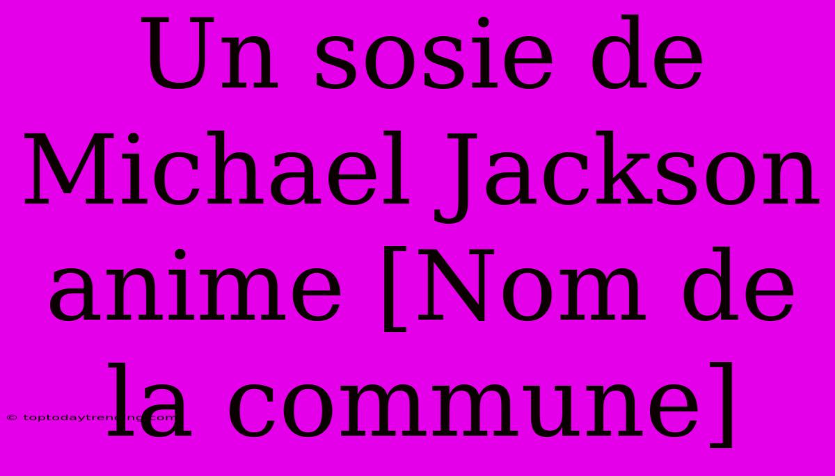 Un Sosie De Michael Jackson Anime [Nom De La Commune]