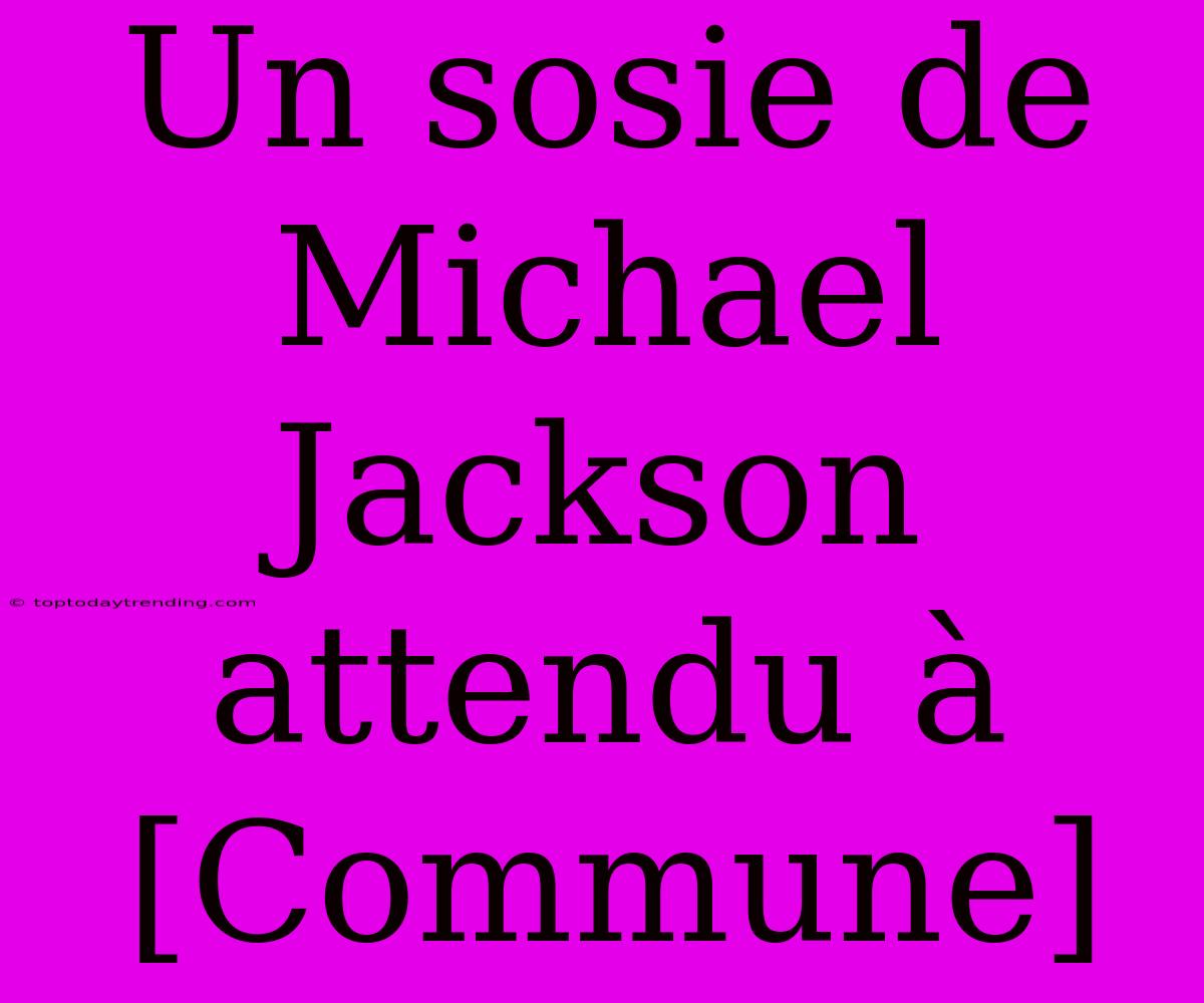 Un Sosie De Michael Jackson Attendu À [Commune]