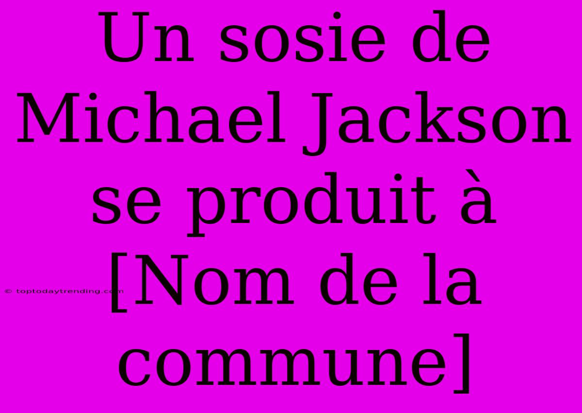 Un Sosie De Michael Jackson Se Produit À [Nom De La Commune]