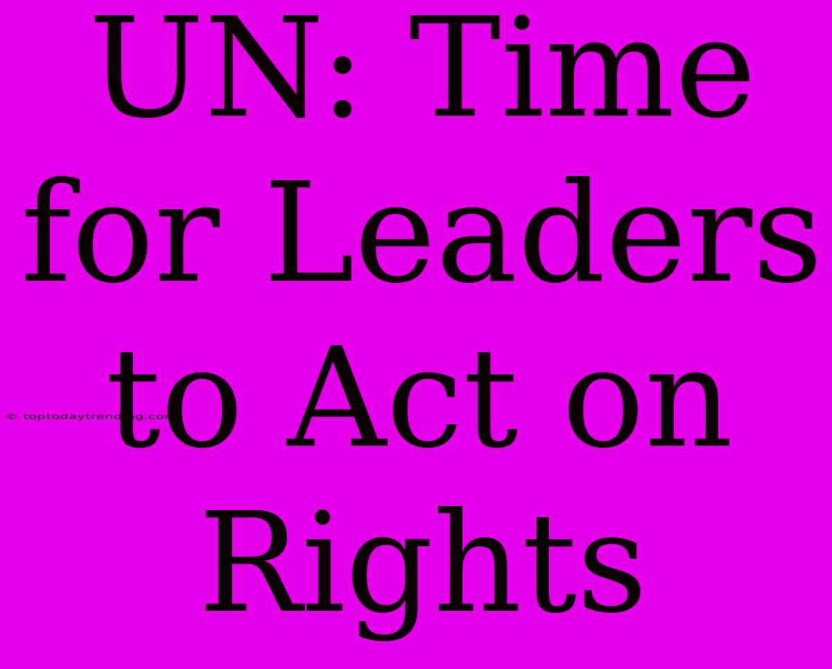 UN: Time For Leaders To Act On Rights