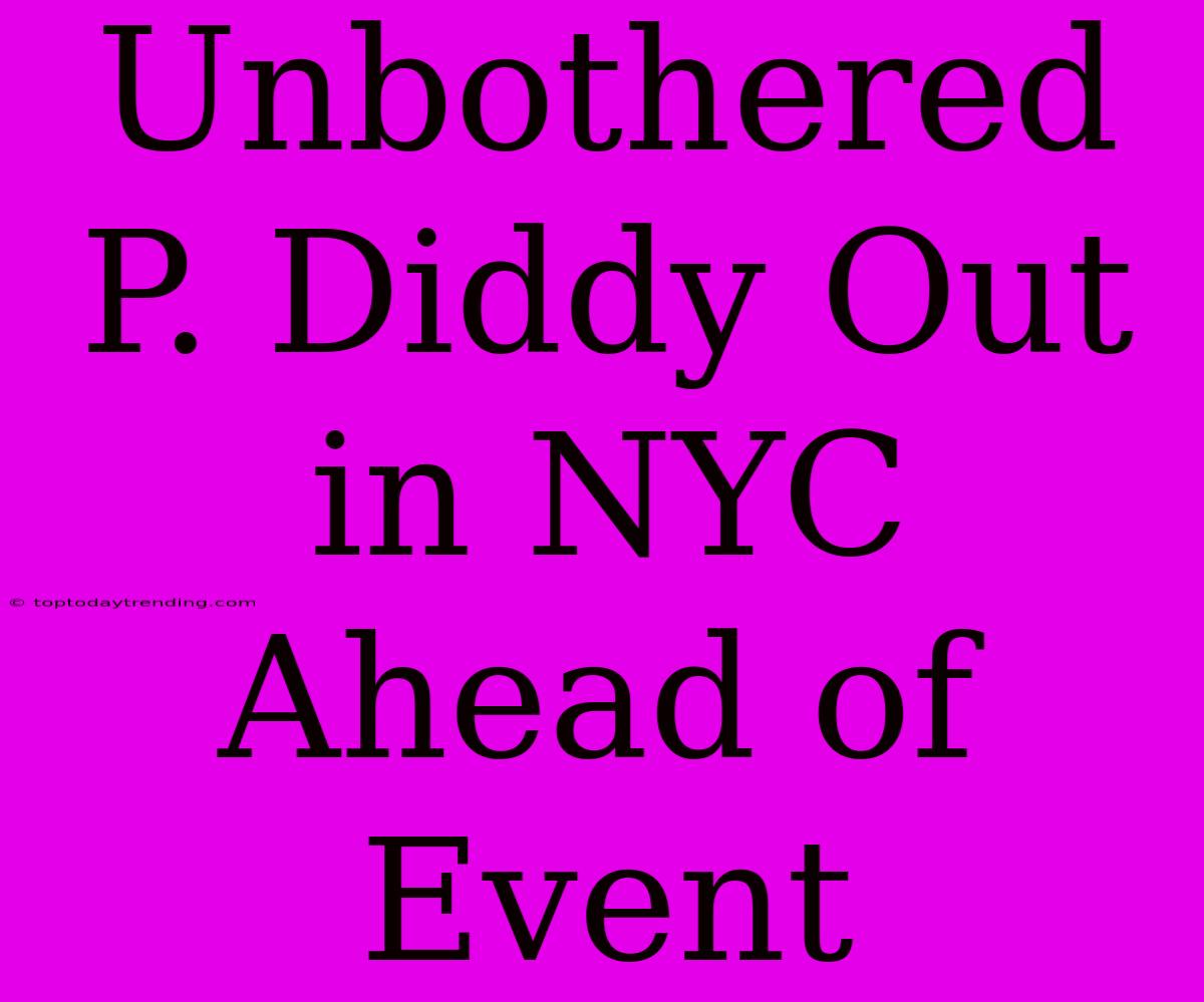 Unbothered P. Diddy Out In NYC Ahead Of Event