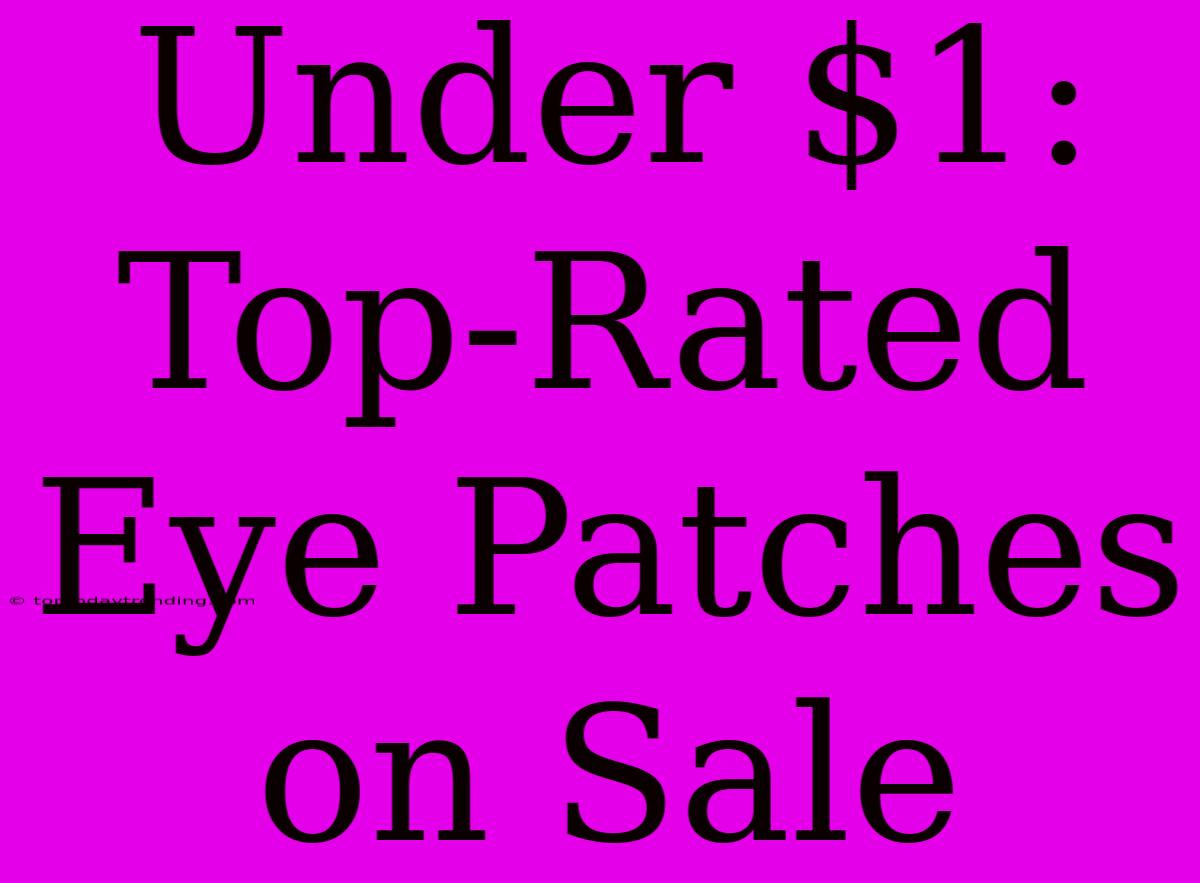 Under $1: Top-Rated Eye Patches On Sale