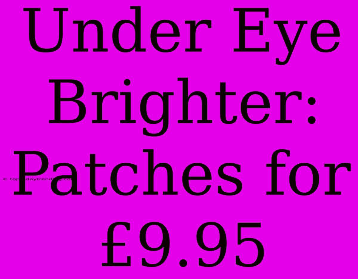 Under Eye Brighter: Patches For £9.95