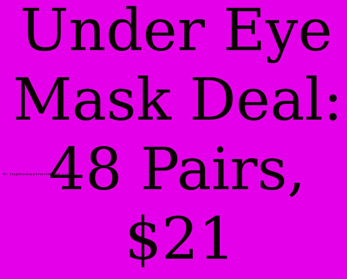 Under Eye Mask Deal: 48 Pairs, $21