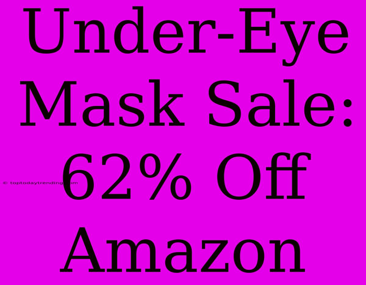 Under-Eye Mask Sale: 62% Off Amazon