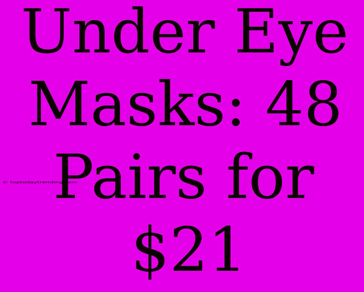 Under Eye Masks: 48 Pairs For $21