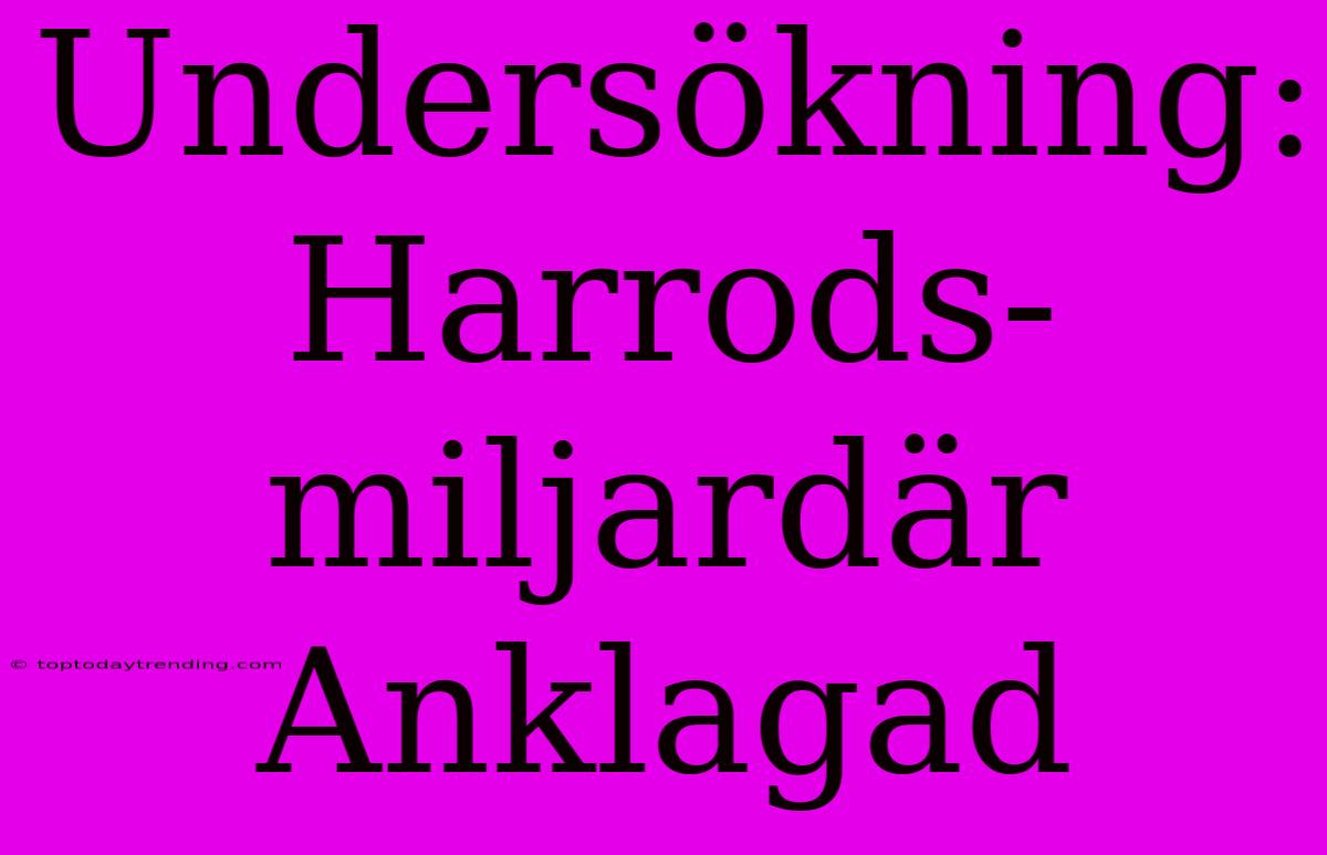 Undersökning: Harrods-miljardär Anklagad