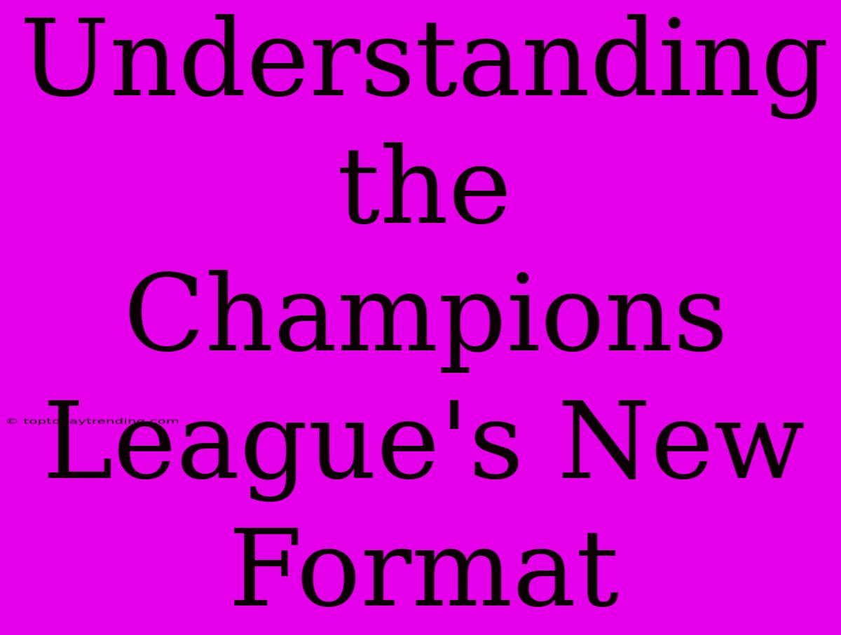 Understanding The Champions League's New Format