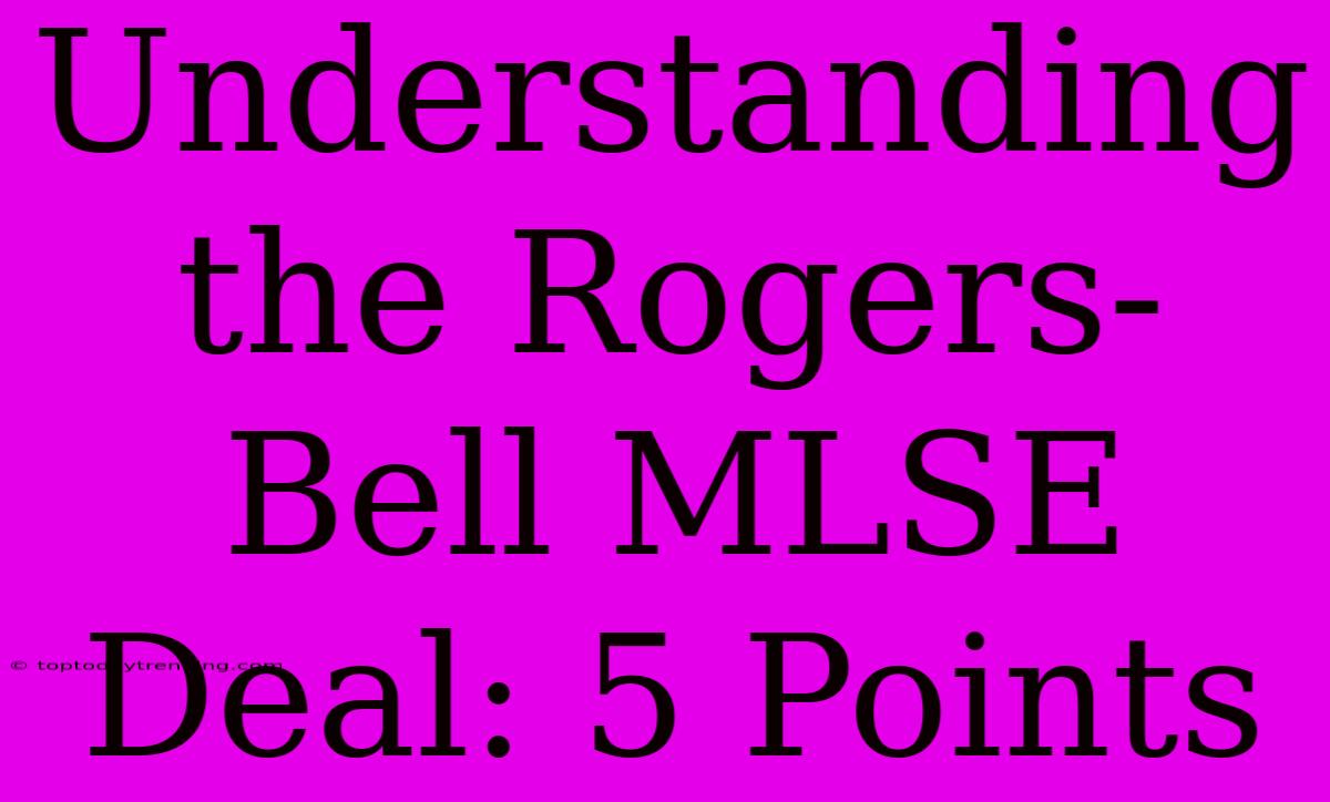 Understanding The Rogers-Bell MLSE Deal: 5 Points