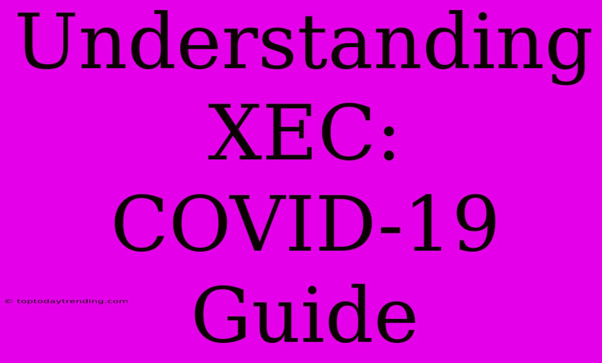 Understanding XEC: COVID-19 Guide