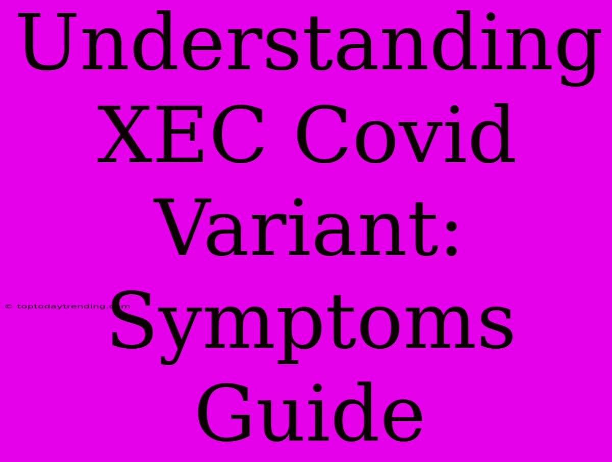 Understanding XEC Covid Variant: Symptoms Guide