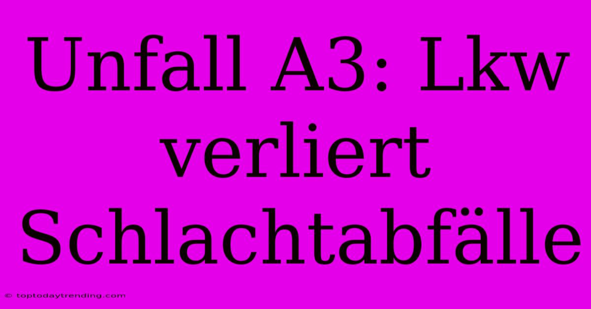 Unfall A3: Lkw Verliert Schlachtabfälle