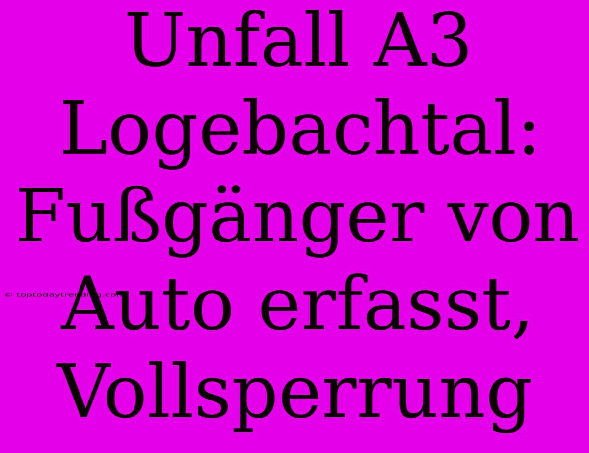 Unfall A3 Logebachtal: Fußgänger Von Auto Erfasst, Vollsperrung