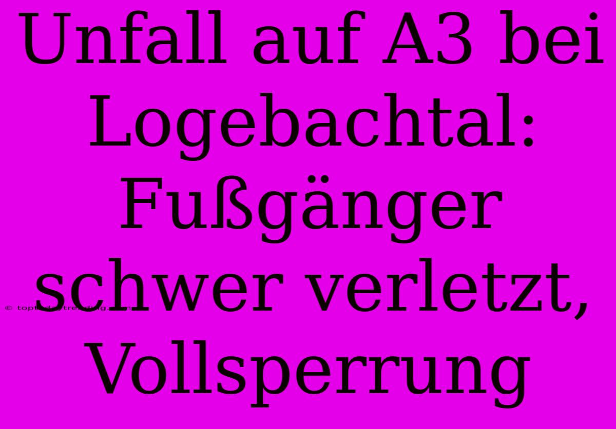 Unfall Auf A3 Bei Logebachtal: Fußgänger Schwer Verletzt, Vollsperrung