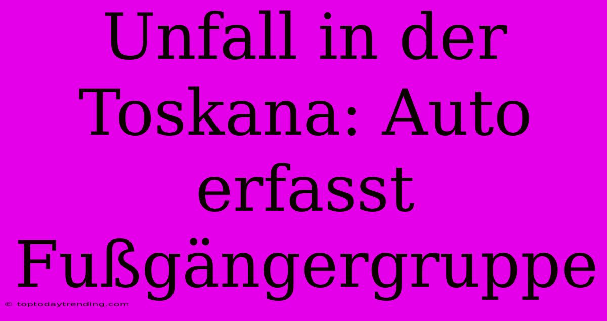 Unfall In Der Toskana: Auto Erfasst Fußgängergruppe