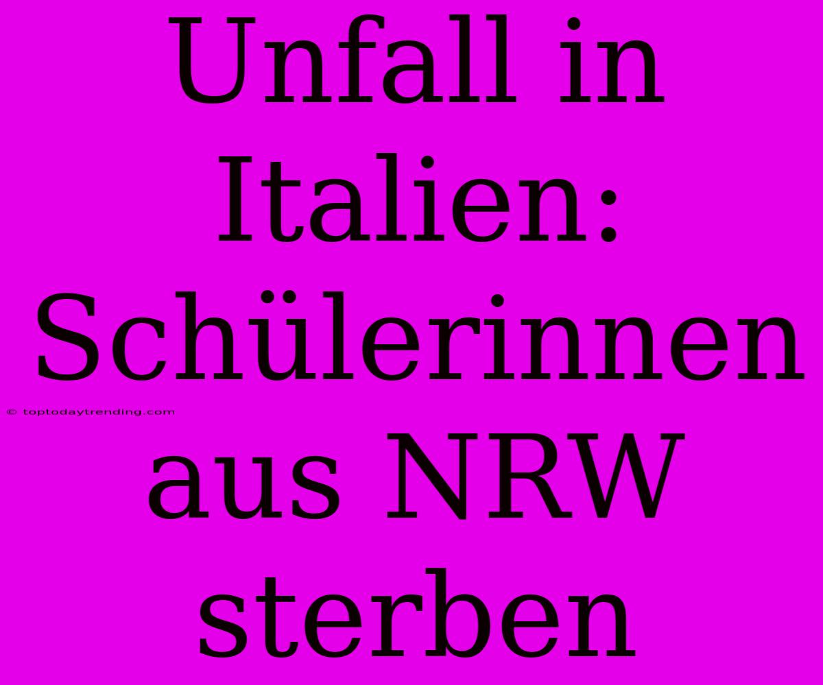 Unfall In Italien: Schülerinnen Aus NRW Sterben