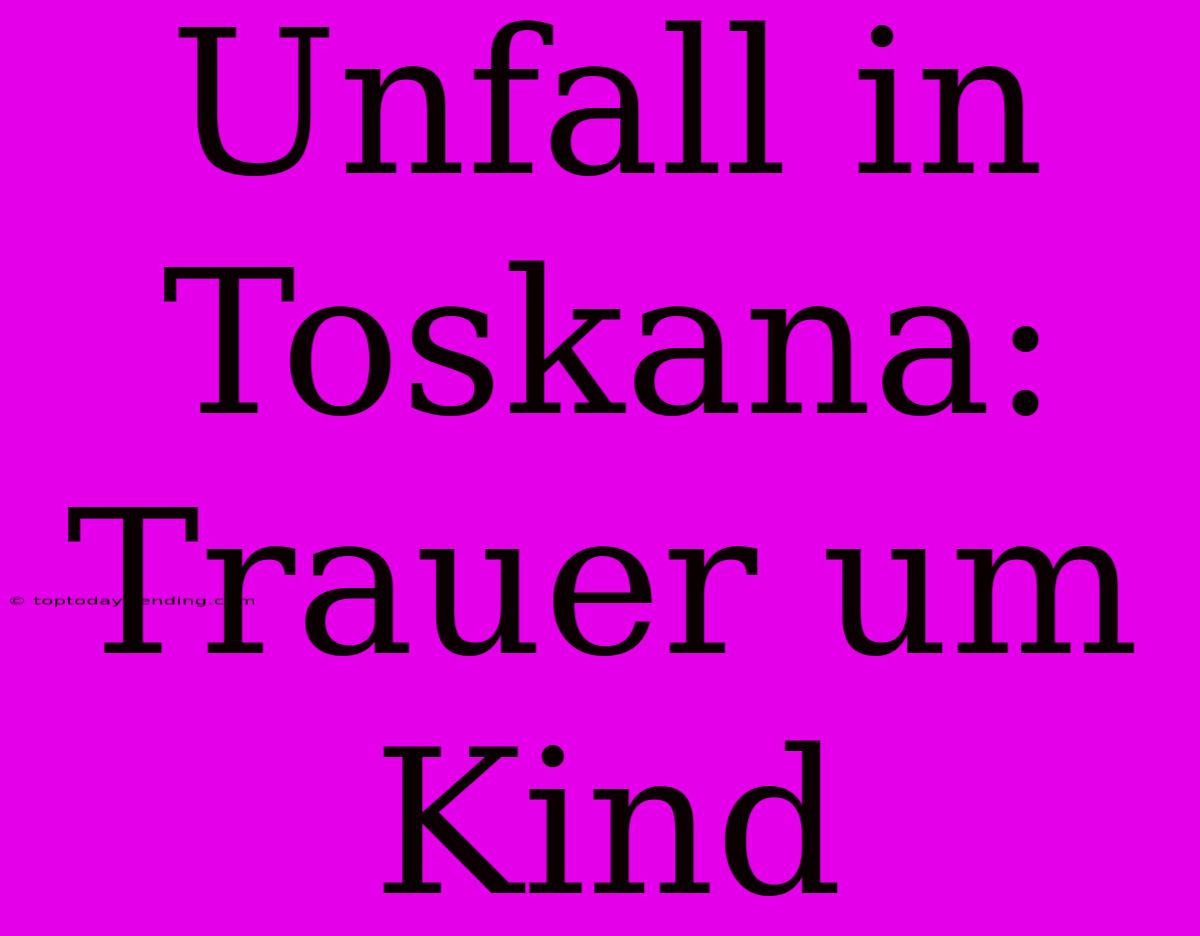 Unfall In Toskana: Trauer Um Kind