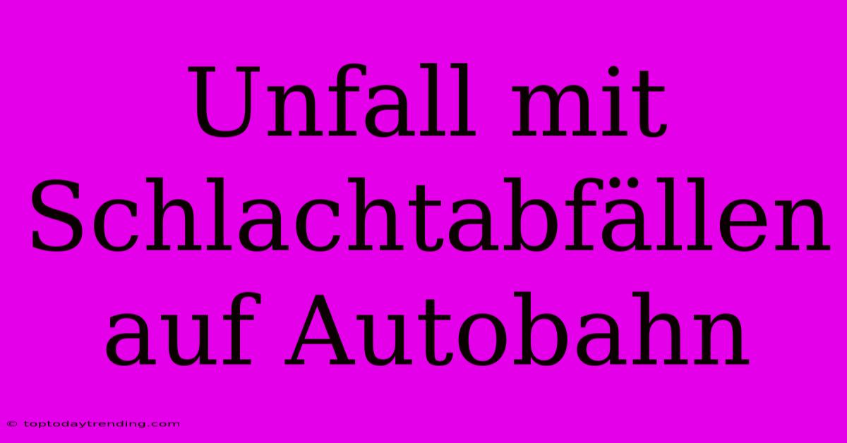 Unfall Mit Schlachtabfällen Auf Autobahn