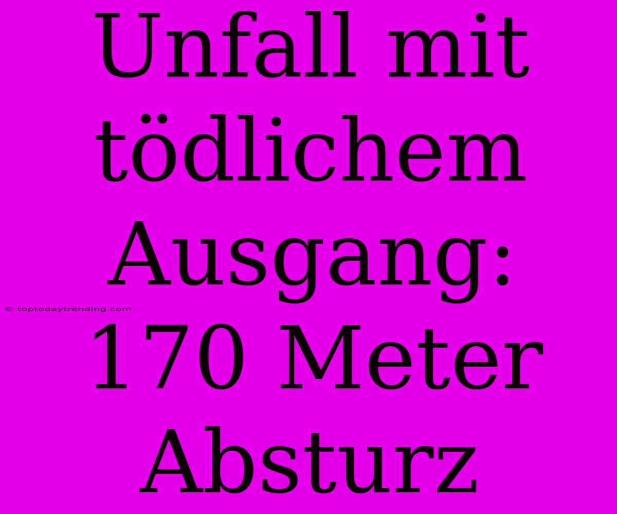 Unfall Mit Tödlichem Ausgang: 170 Meter Absturz