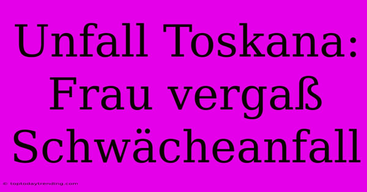 Unfall Toskana: Frau Vergaß Schwächeanfall