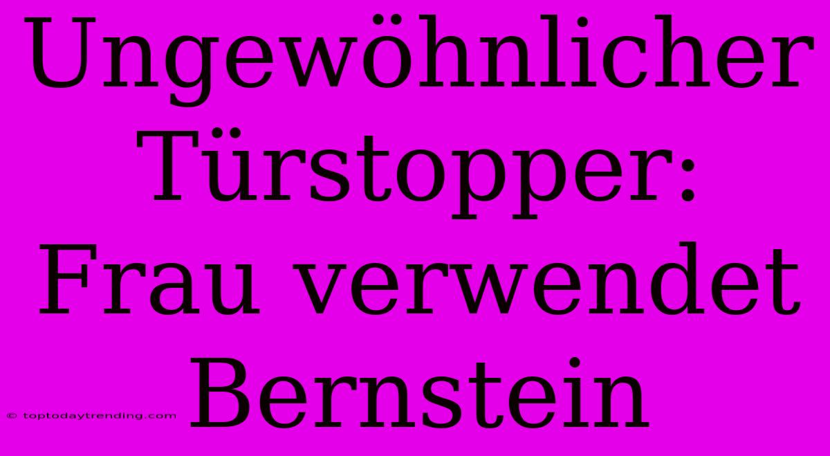 Ungewöhnlicher Türstopper: Frau Verwendet Bernstein