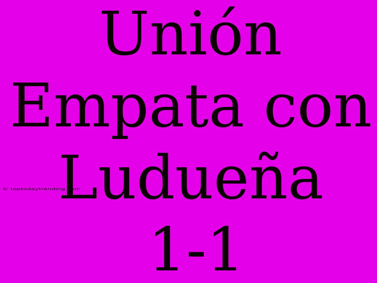 Unión Empata Con Ludueña 1-1