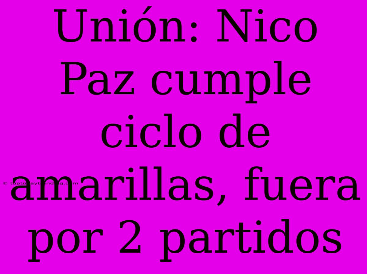 Unión: Nico Paz Cumple Ciclo De Amarillas, Fuera Por 2 Partidos