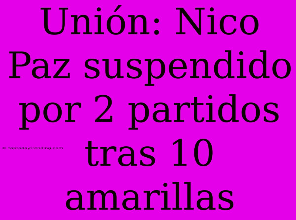 Unión: Nico Paz Suspendido Por 2 Partidos Tras 10 Amarillas